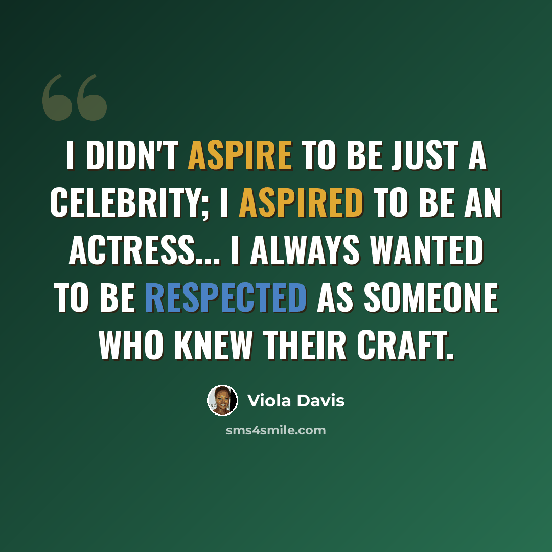“I didn't aspire to be just a celebrity; I aspired to be an actress... I always wanted to be respected as someone who knew their craft.” quote by Viola Davis