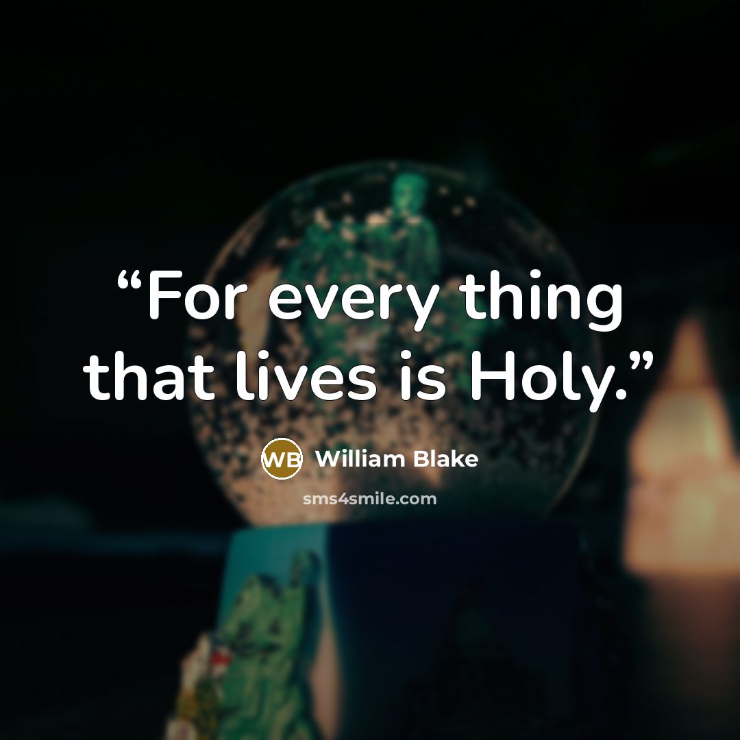 “For every thing that lives is Holy.” quote by William Blake