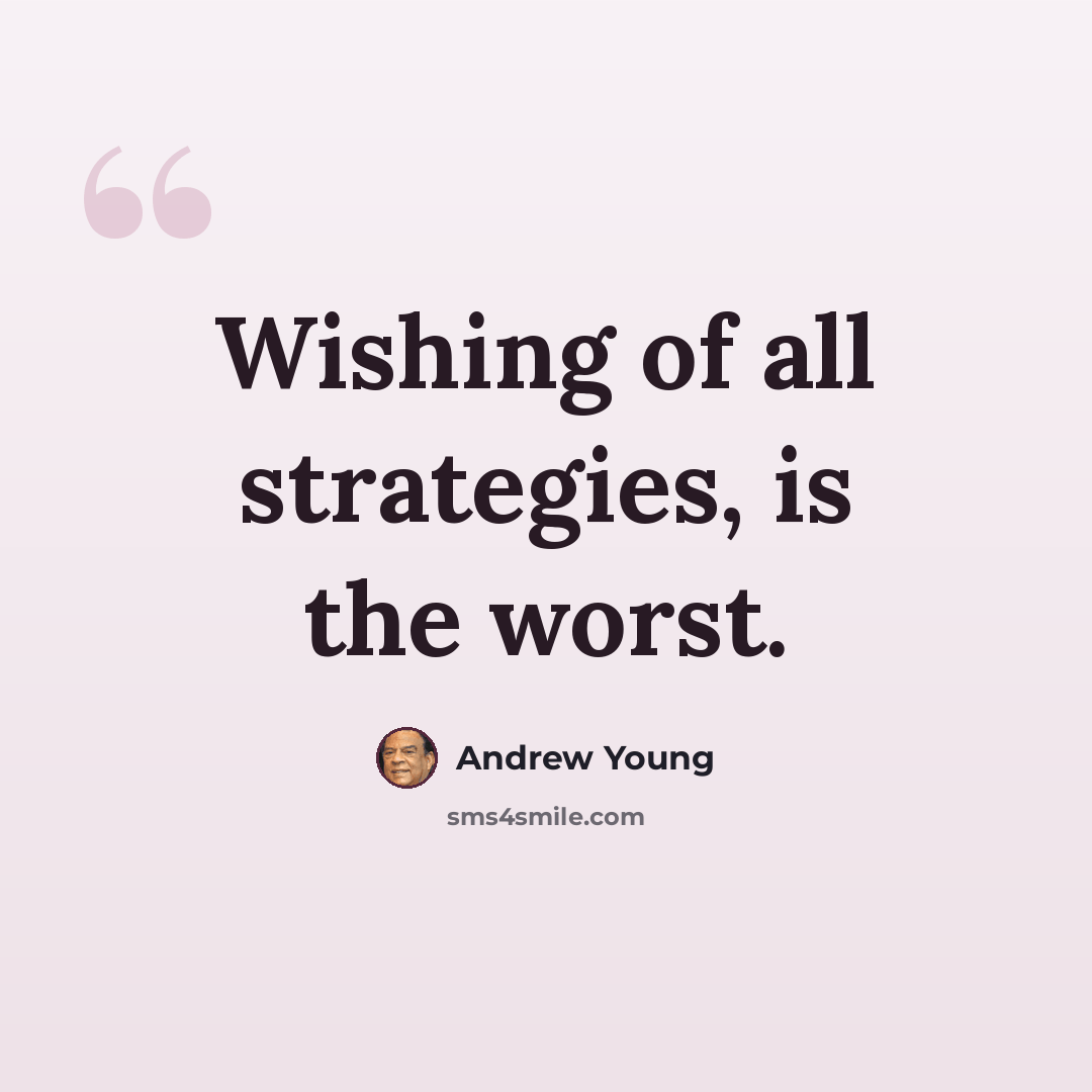 “Wishing of all strategies, is the worst.” quote by Andrew Young