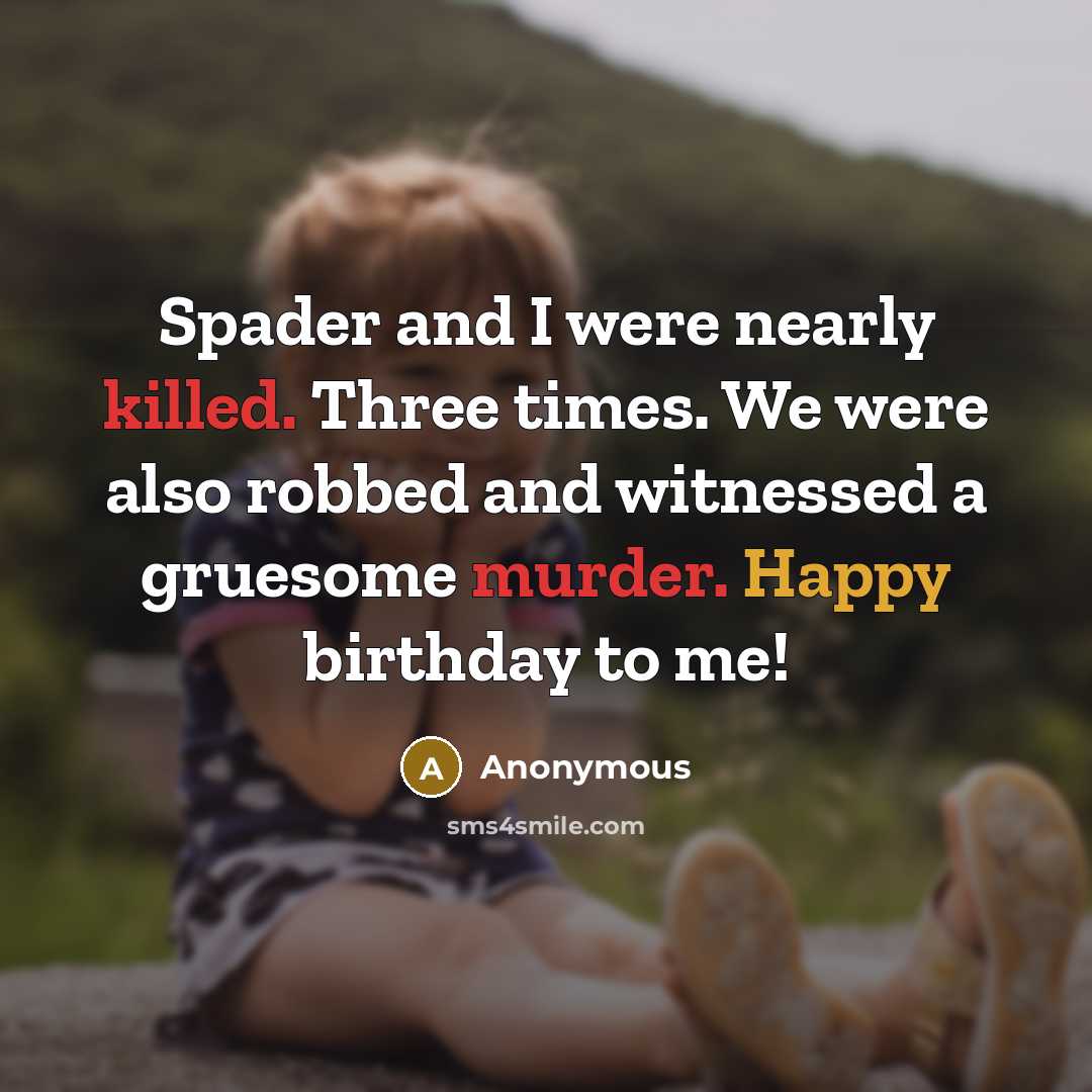 “Spader and I were nearly killed. Three times. We were also robbed and witnessed a gruesome murder. Happy birthday to me!” quote by Anonymous