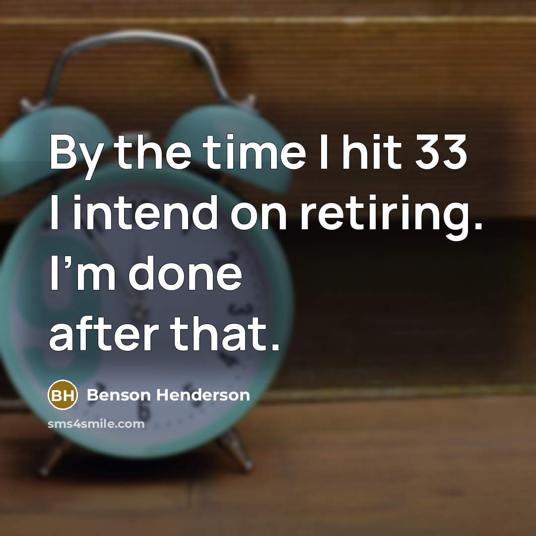 “By the time I hit 33 I intend on retiring. I'm done after that.” quote by Benson Henderson
