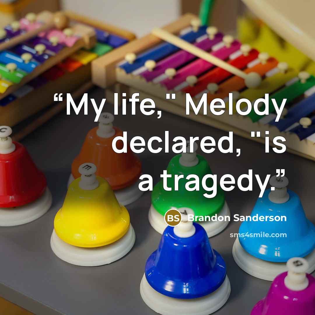 “My life," Melody declared, "is a tragedy.” quote by Brandon Sanderson