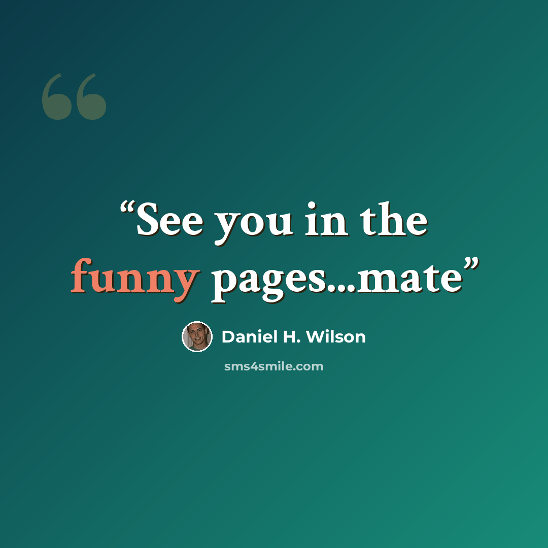 “See you in the funny pages...mate” quote by Daniel H. Wilson