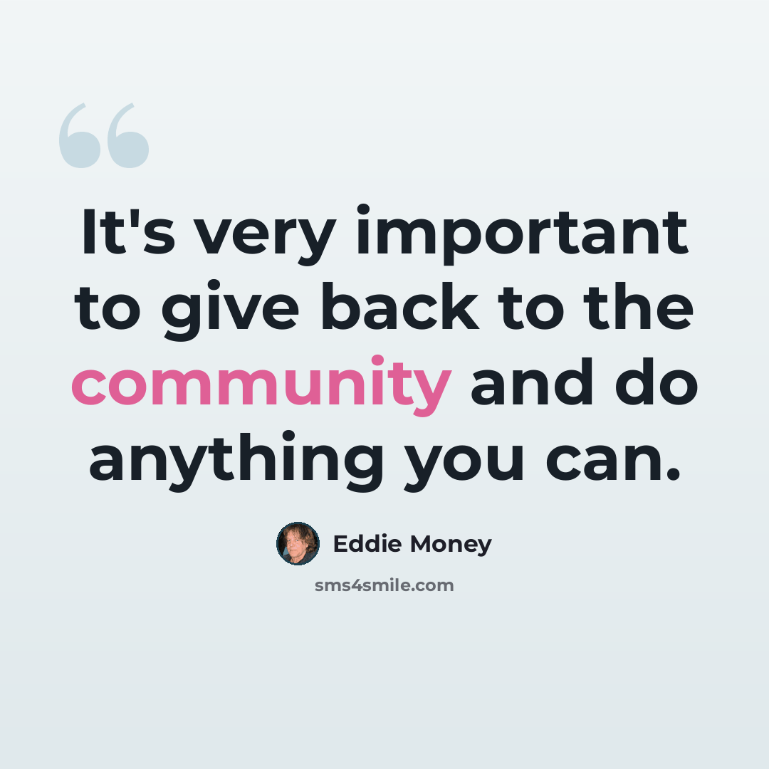 “It's very important to give back to the community and do anything you can.” quote by Eddie Money