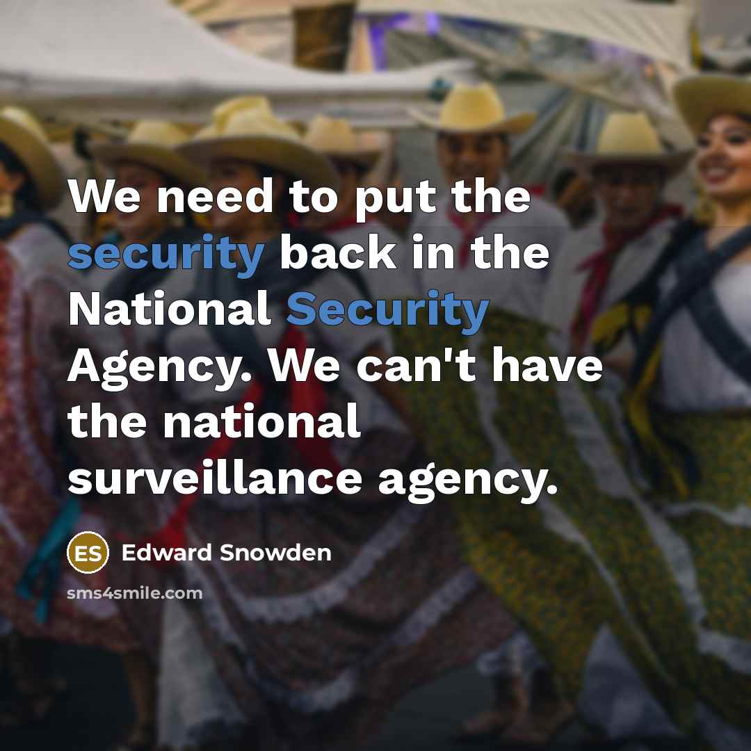 “We need to put the security back in the National Security Agency. We can't have the national surveillance agency.” quote by Edward Snowden