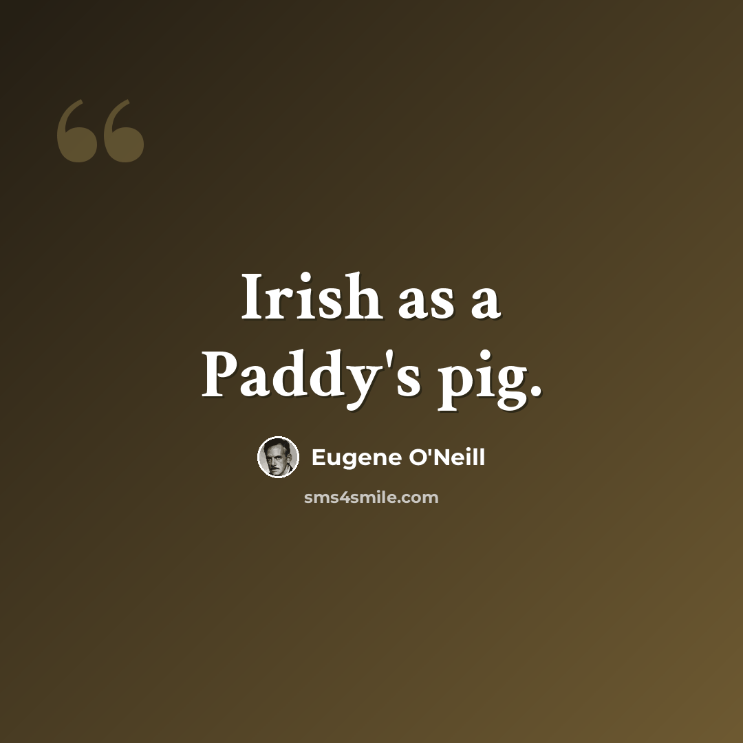 “Irish as a Paddy's pig.” quote by Eugene O'Neill