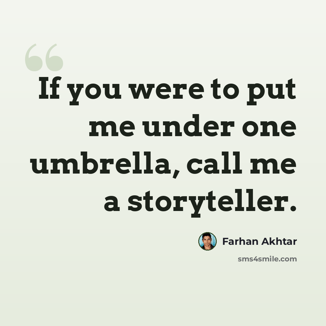 “If you were to put me under one umbrella, call me a storyteller.” quote by Farhan Akhtar