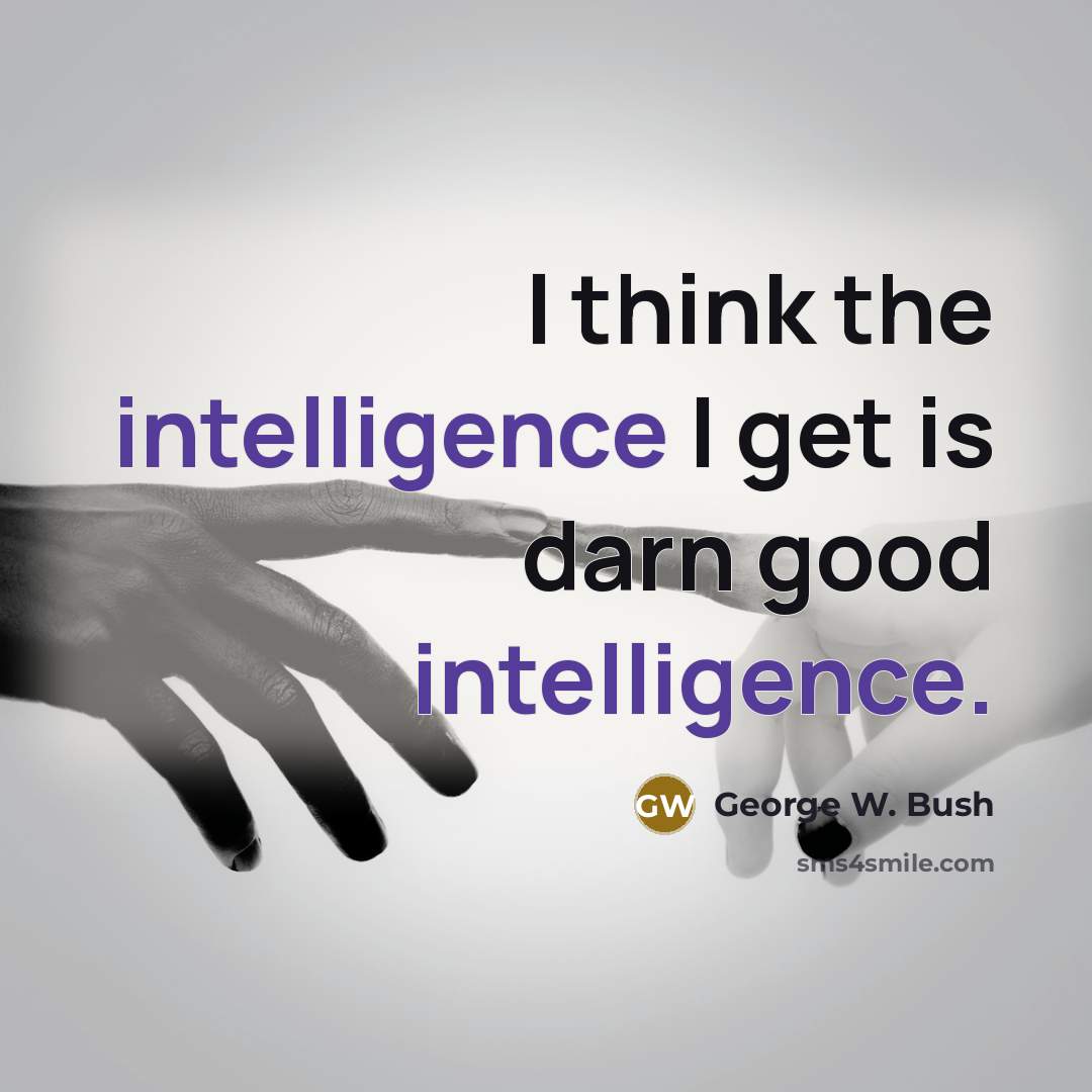 “I think the intelligence I get is darn good intelligence.” quote by George W. Bush