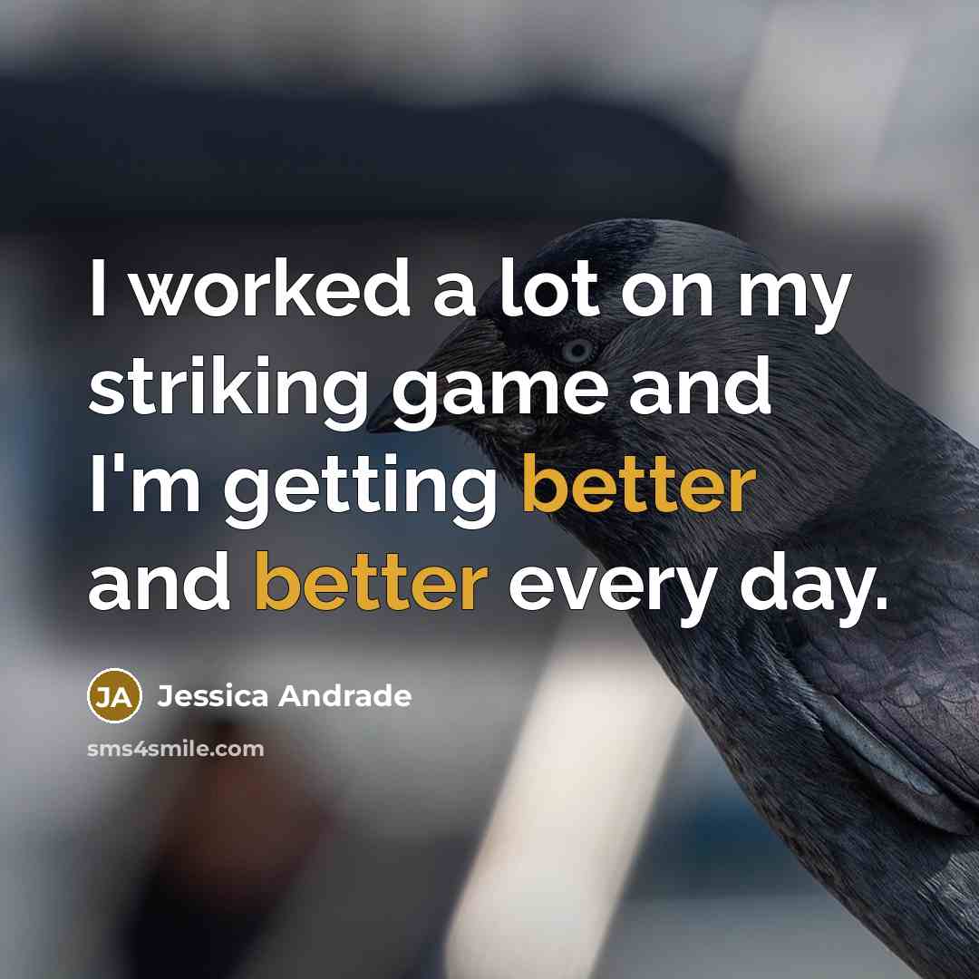 “I worked a lot on my striking game and I'm getting better and better every day.” quote by Jessica Andrade