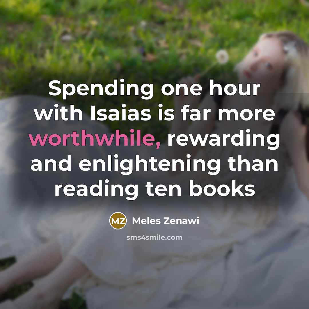 “Spending one hour with Isaias is far more worthwhile, rewarding and enlightening than reading ten books” quote by Meles Zenawi