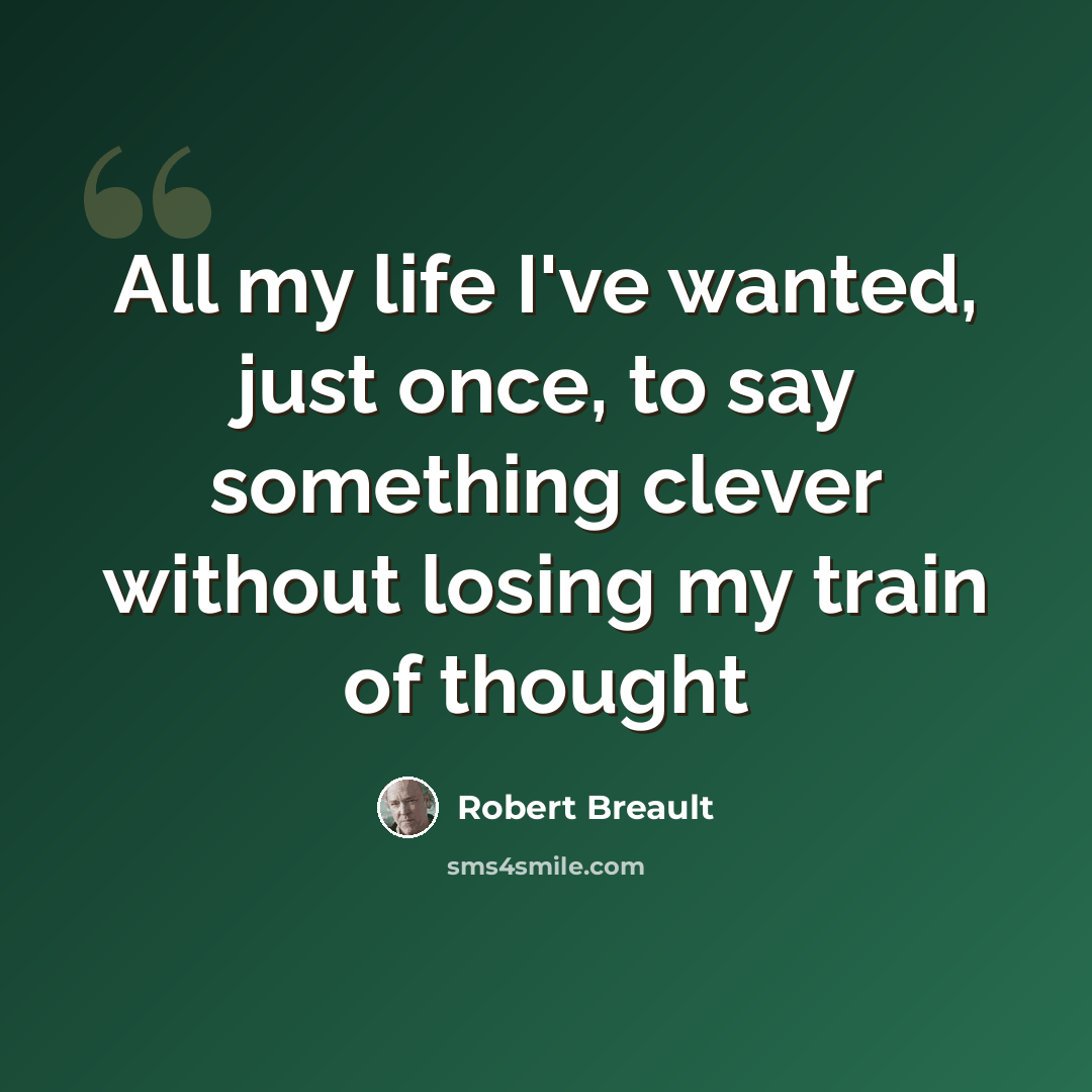 “All my life I've wanted, just once, to say something clever without losing my train of thought” quote by Robert Breault