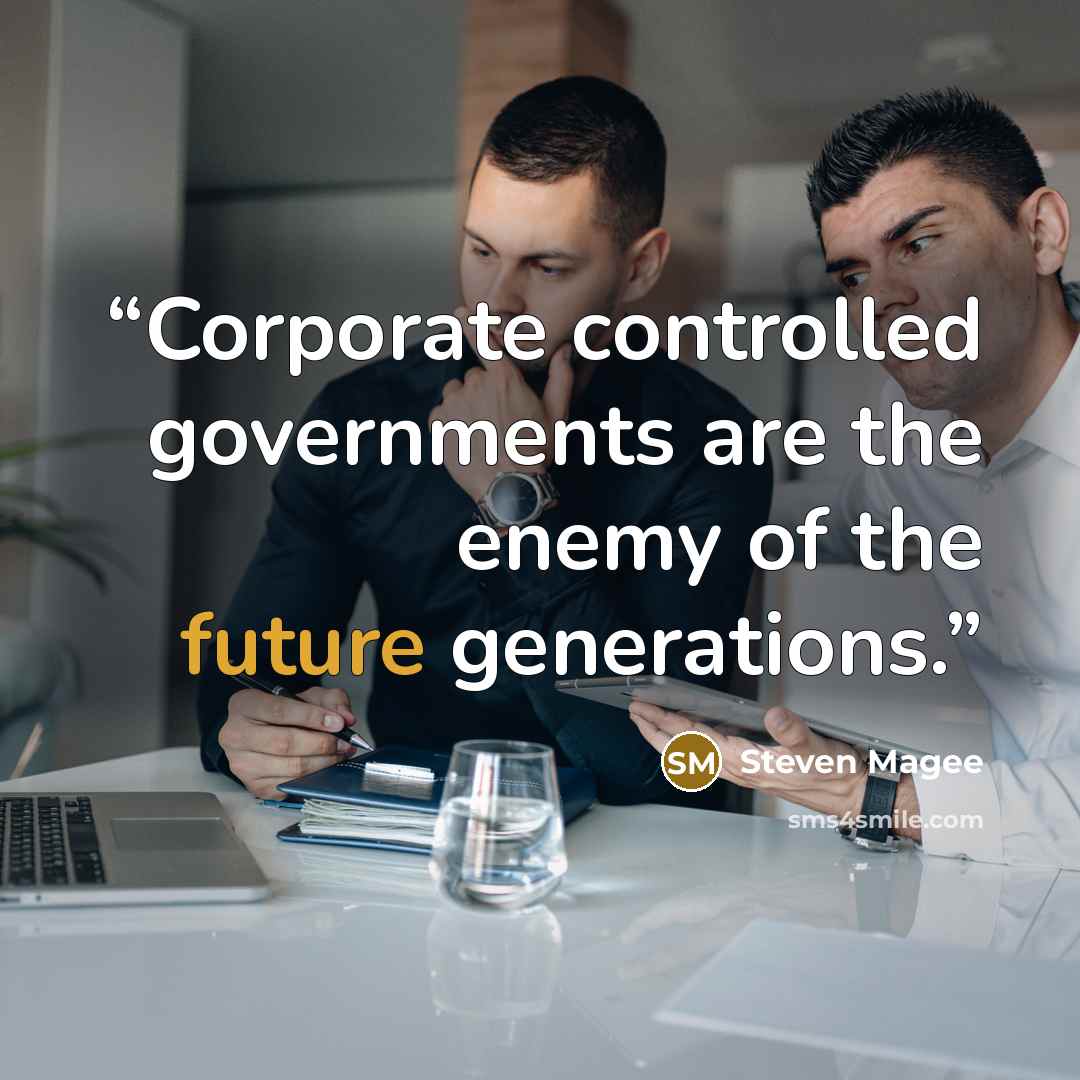 “Corporate controlled governments are the enemy of the future generations.” quote by Steven Magee