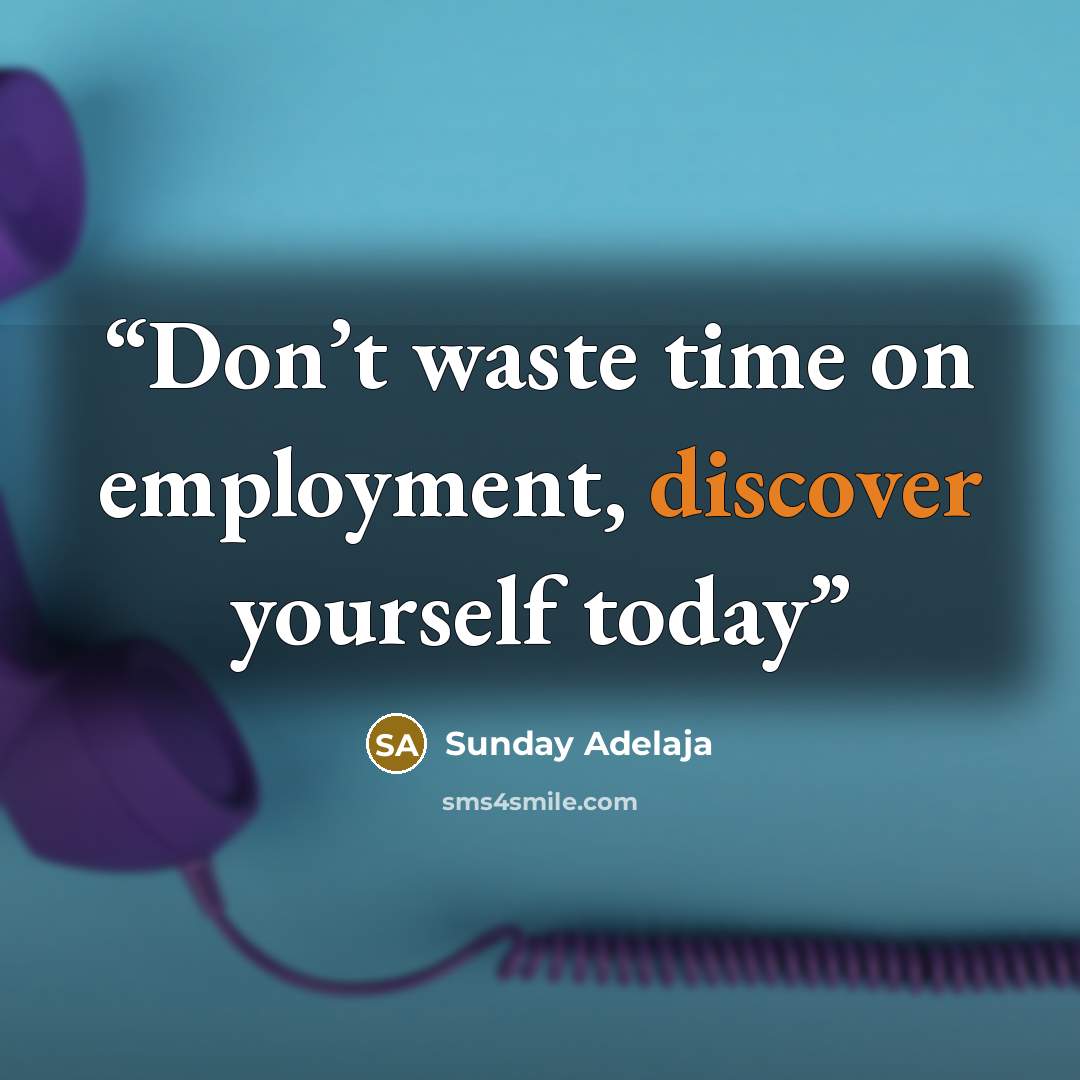 “Don’t waste time on employment, discover yourself today” quote by Sunday Adelaja