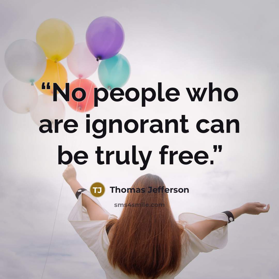 “No people who are ignorant can be truly free.” quote by Thomas Jefferson