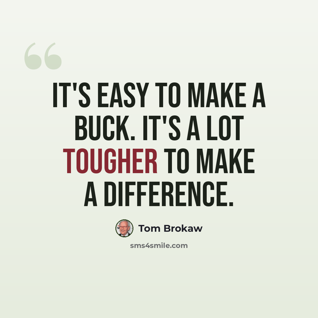 “It's easy to make a buck. It's a lot tougher to make a difference.” quote by Tom Brokaw
