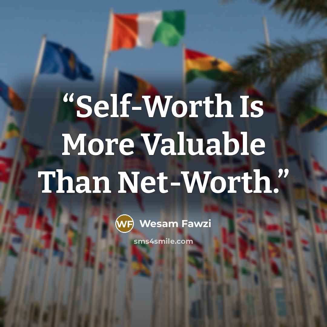 “Self-Worth Is More Valuable Than Net-Worth.” quote by Wesam Fawzi