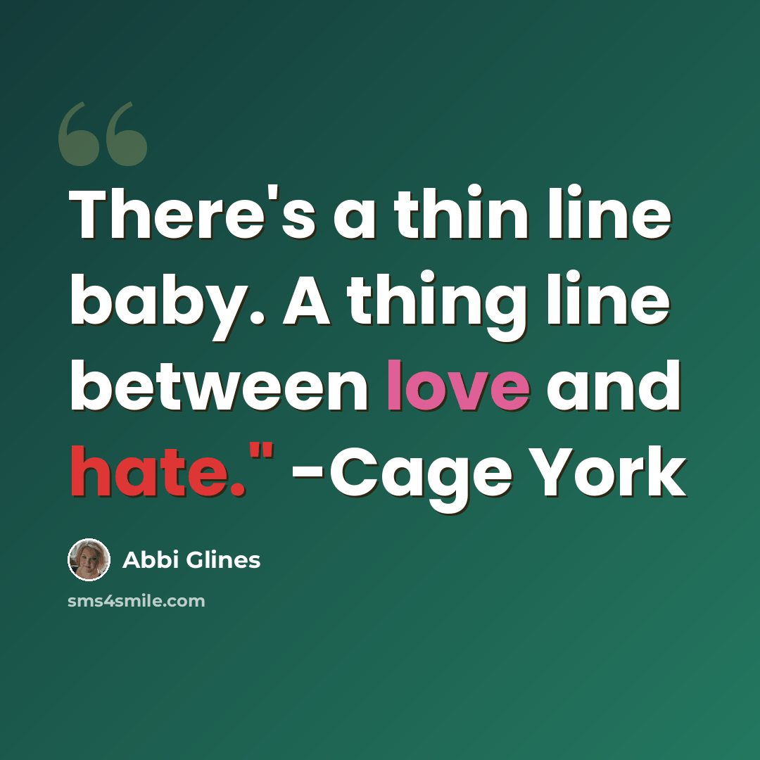 “There's a thin line baby. A thing line between love and hate." -Cage York” quote by Abbi Glines