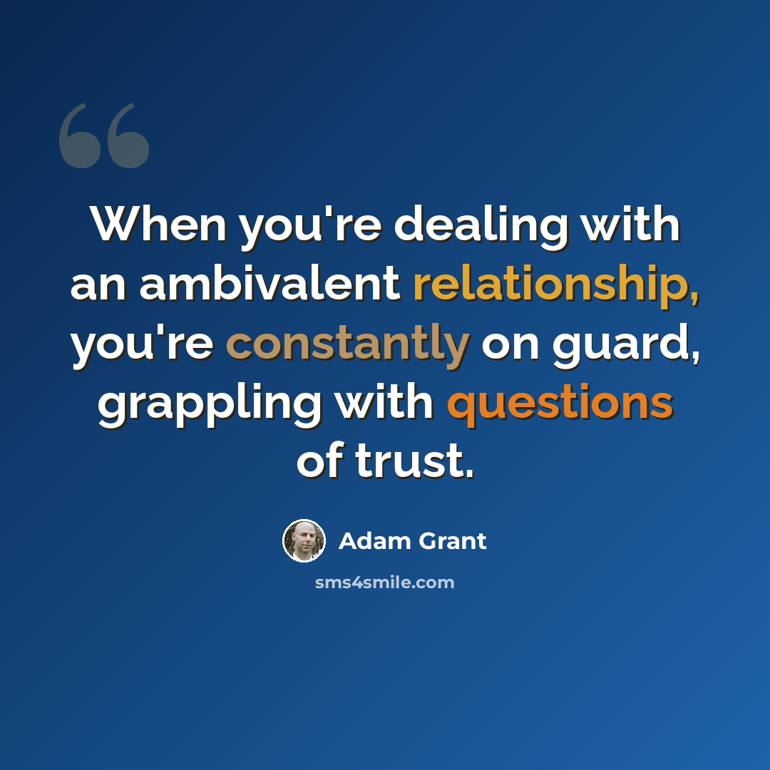 “When you're dealing with an ambivalent relationship, you're constantly on guard, grappling with questions of trust.” quote by Adam Grant