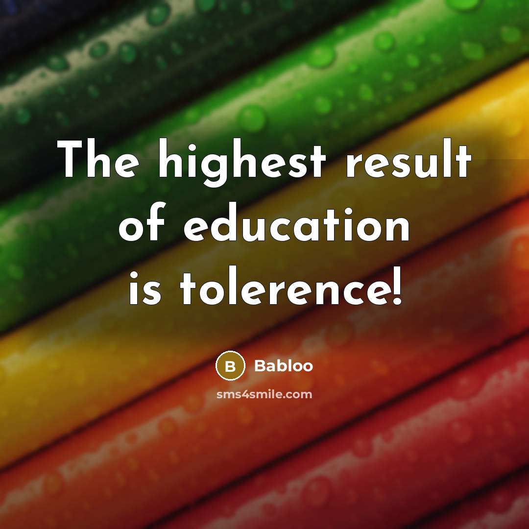 “The highest result of education is tolerence!” quote by Babloo