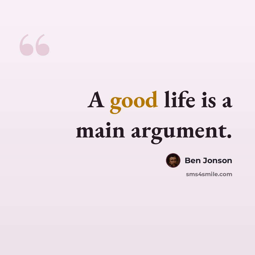 “A good life is a main argument.” quote by Ben Jonson