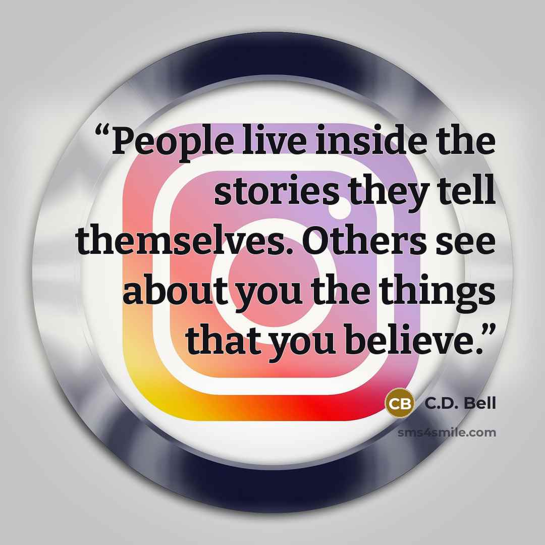 “People live inside the stories they tell themselves. Others see about you the things that you believe.” quote by C.D. Bell