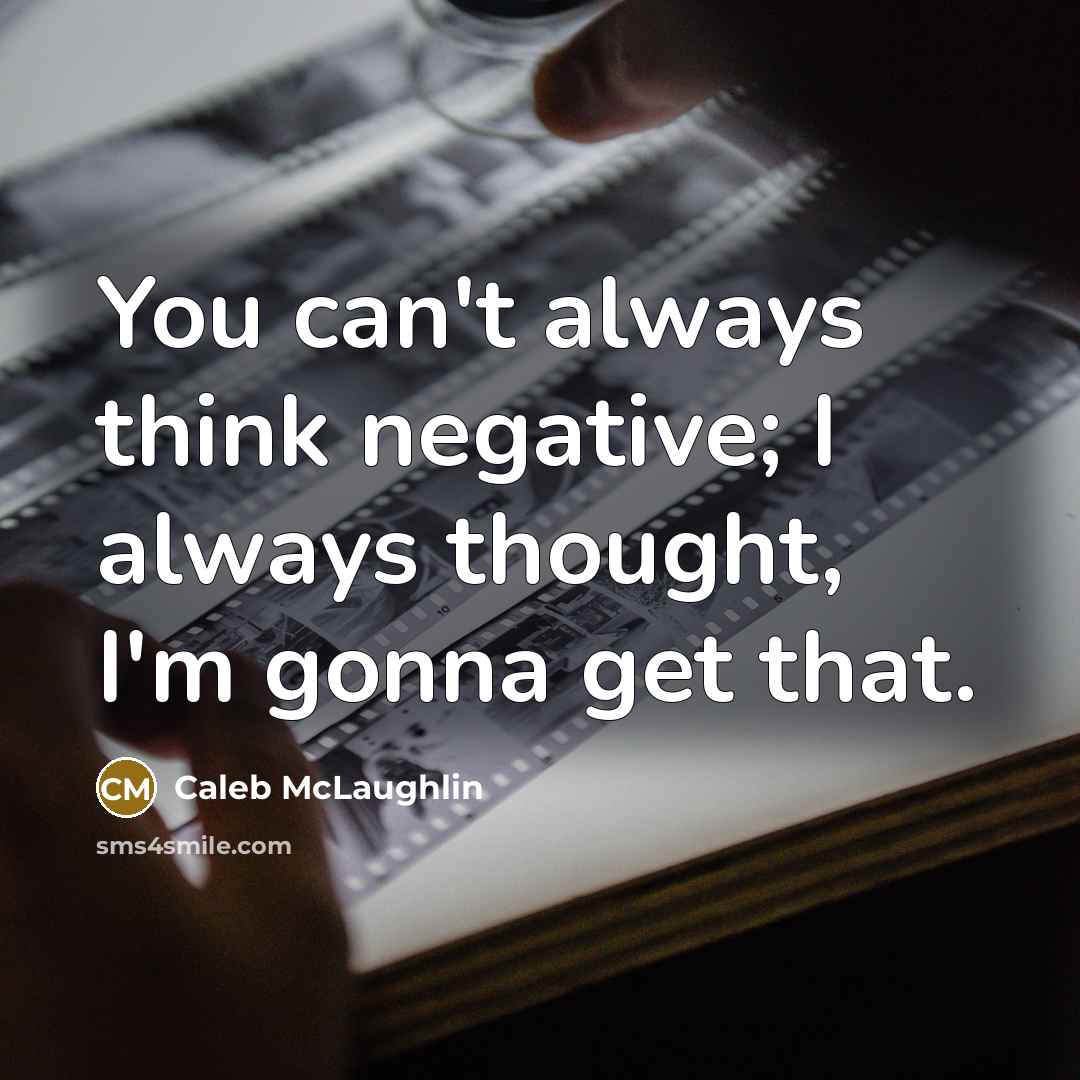 “You can't always think negative; I always thought, I'm gonna get that.” quote by Caleb McLaughlin