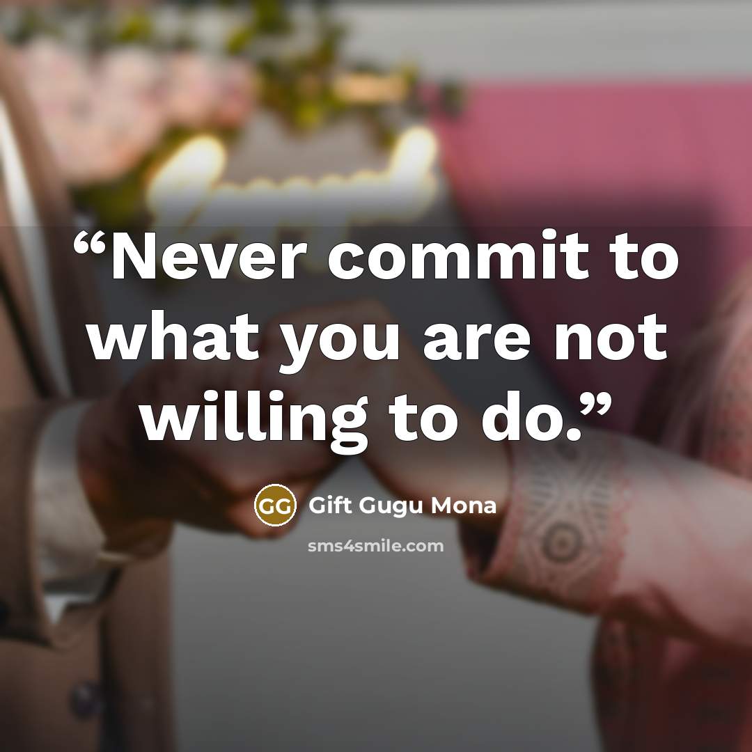 “Never commit to what you are not willing to do.” quote by Gift Gugu Mona