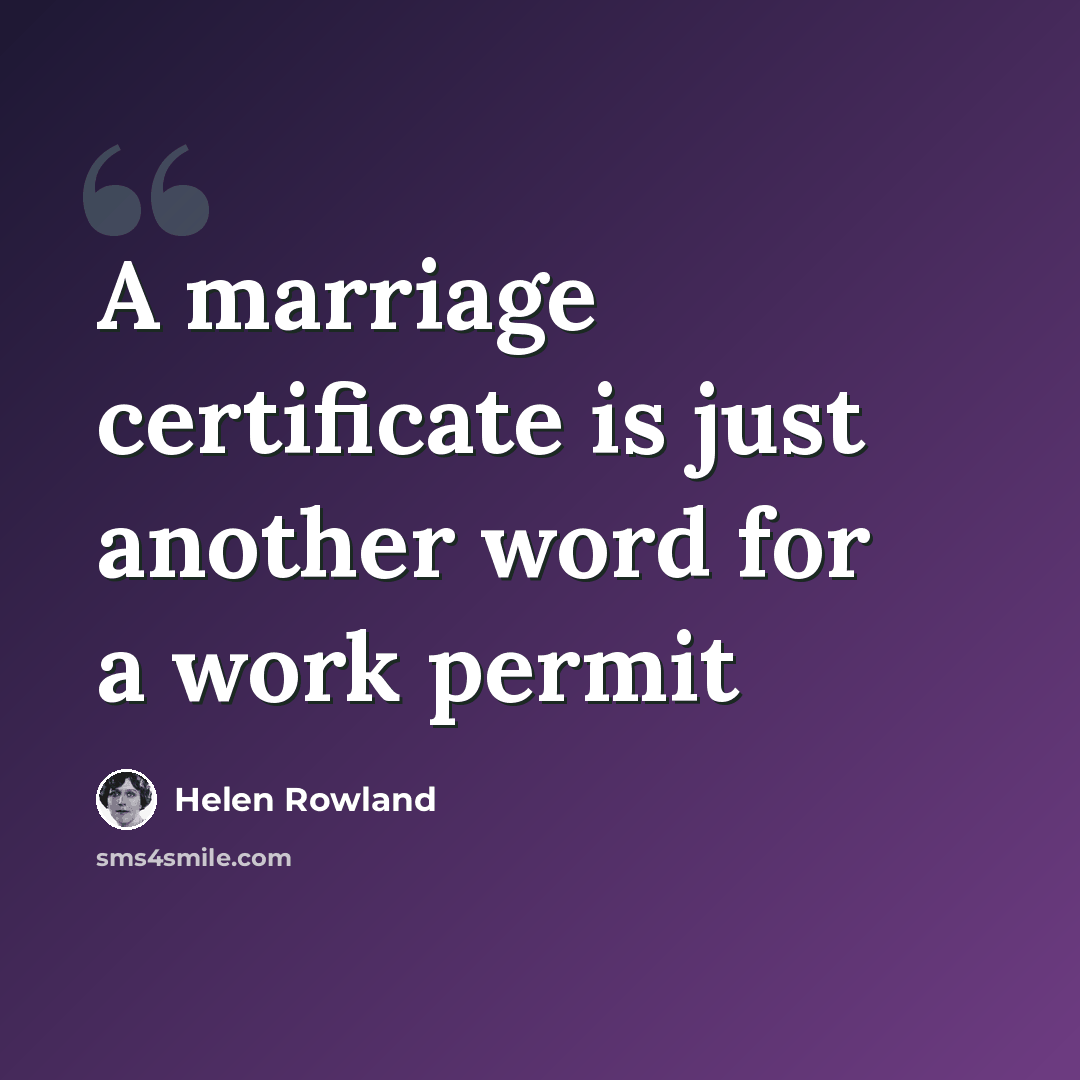 “A marriage certificate is just another word for a work permit” quote by Helen Rowland