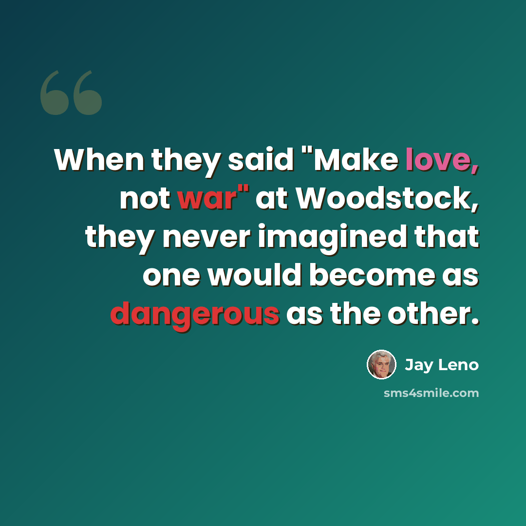 “When they said "Make love, not war" at Woodstock, they never imagined that one would become as dangerous as the other.” quote by Jay Leno