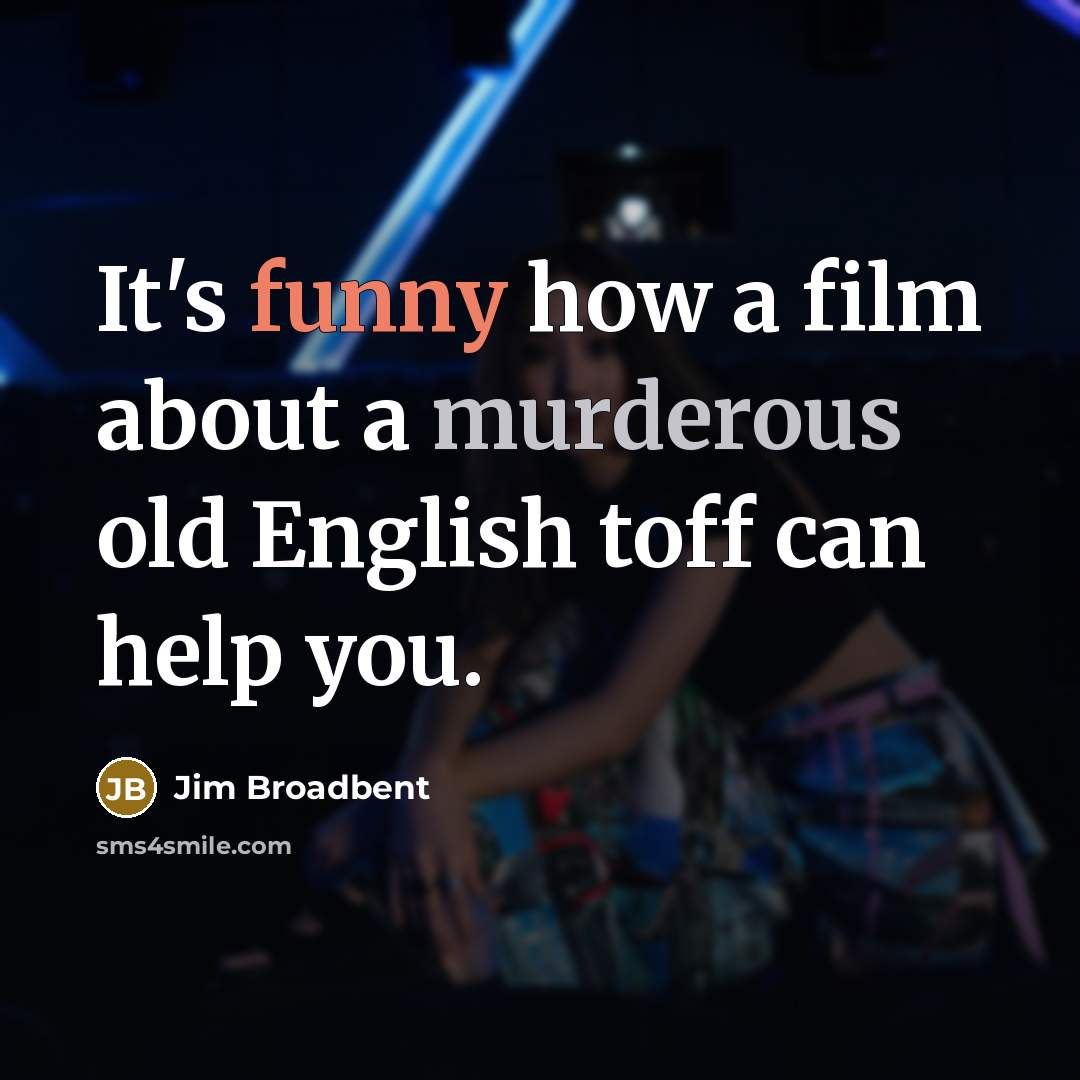 “It's funny how a film about a murderous old English toff can help you.” quote by Jim Broadbent