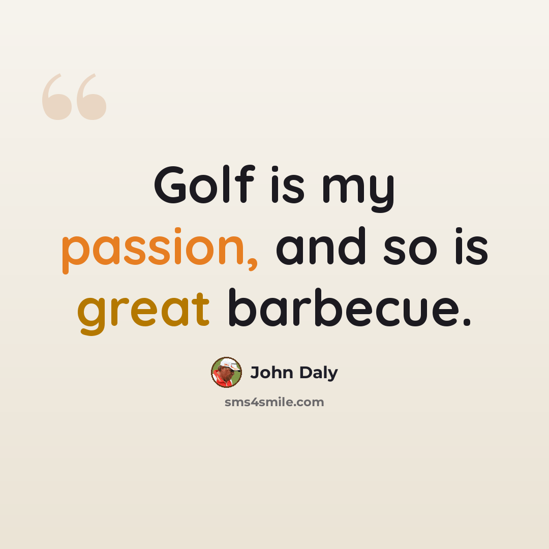 “Golf is my passion, and so is great barbecue.” quote by John Daly