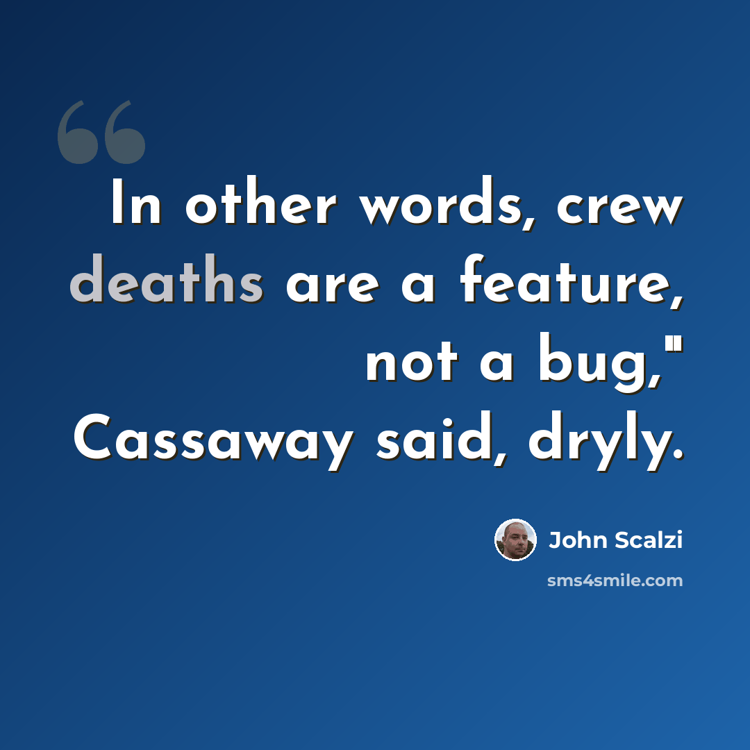 “In other words, crew deaths are a feature, not a bug," Cassaway said, dryly.” quote by John Scalzi