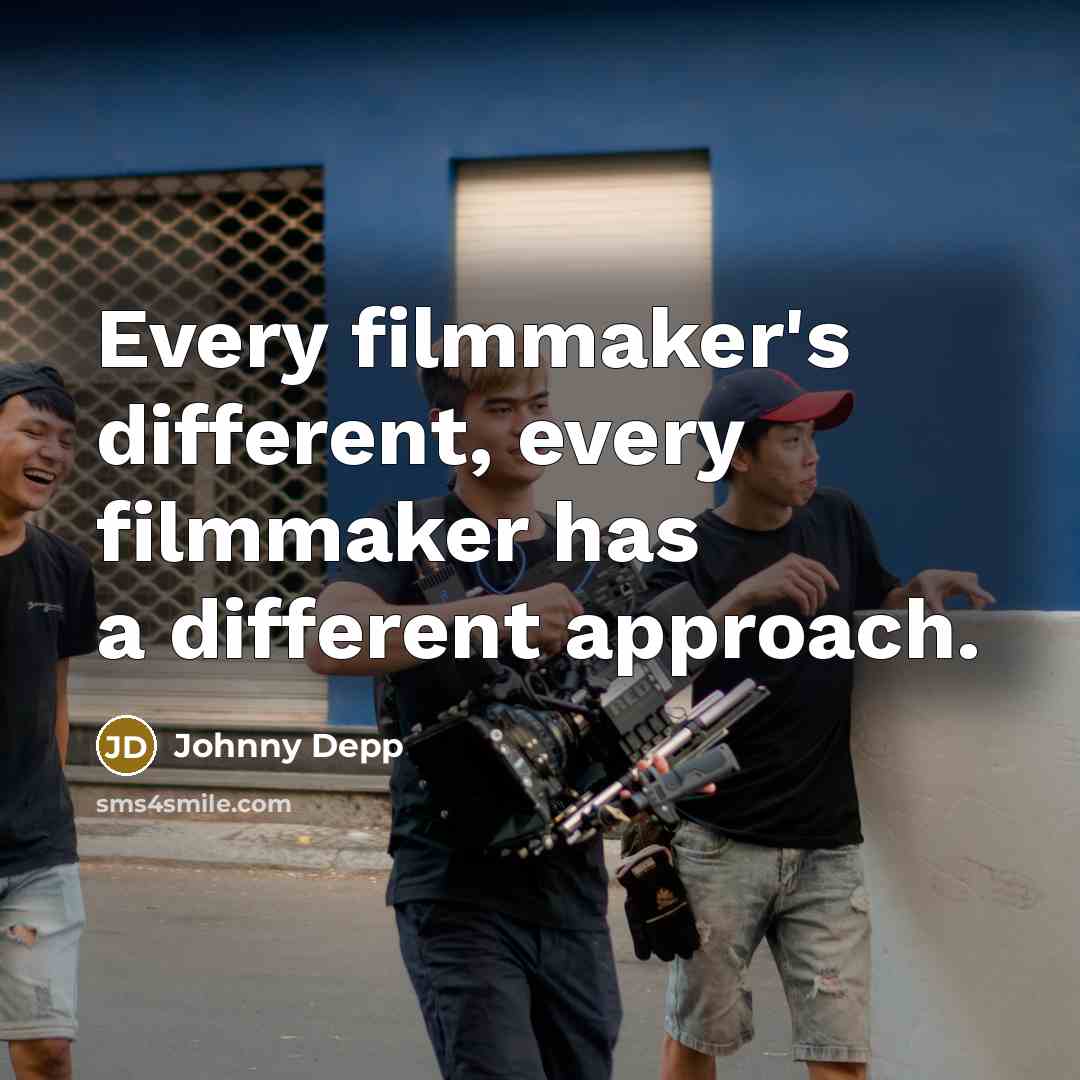 “Every filmmaker's different, every filmmaker has a different approach.” quote by Johnny Depp