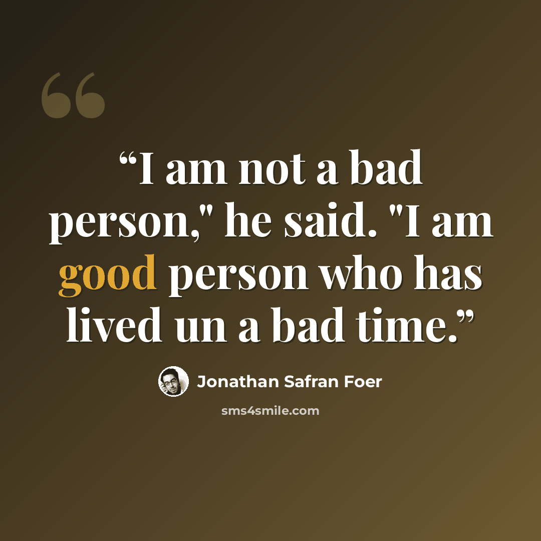 “I am not a bad person," he said. "I am good person who has lived un a bad time.” quote by Jonathan Safran Foer