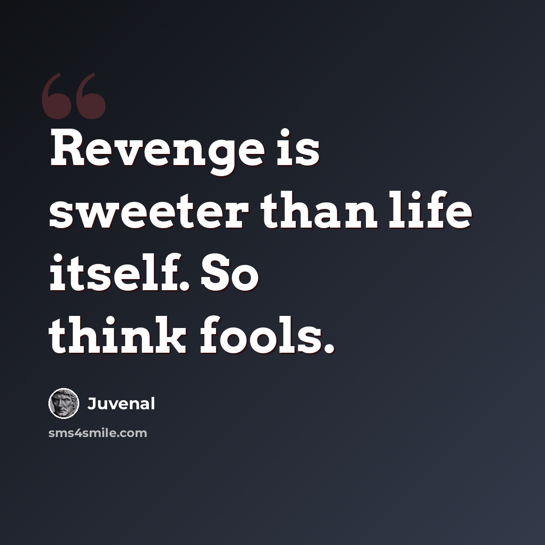 “Revenge is sweeter than life itself. So think fools.” quote by Juvenal