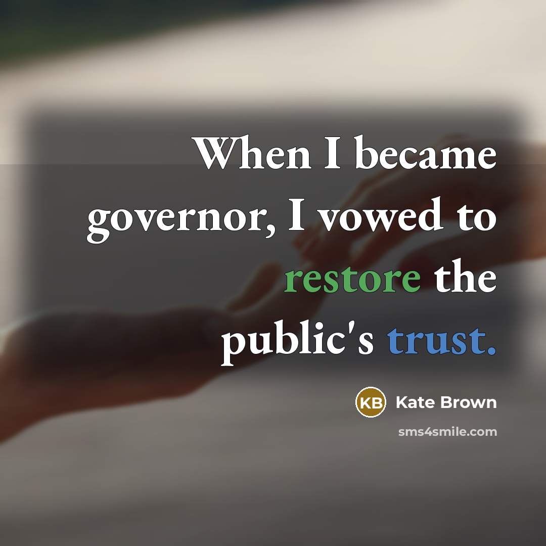 “When I became governor, I vowed to restore the public's trust.” quote by Kate Brown