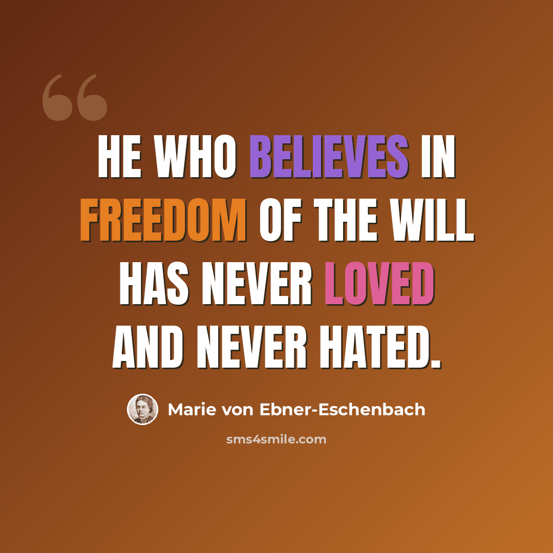 “He who believes in freedom of the will has never loved and never hated.” quote by Marie von Ebner-Eschenbach