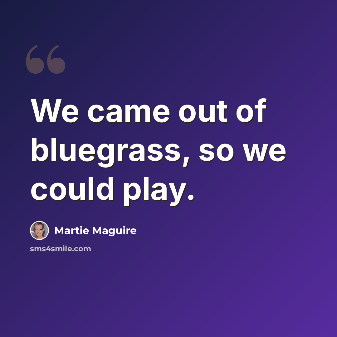 “We came out of bluegrass, so we could play.” quote by Martie Maguire