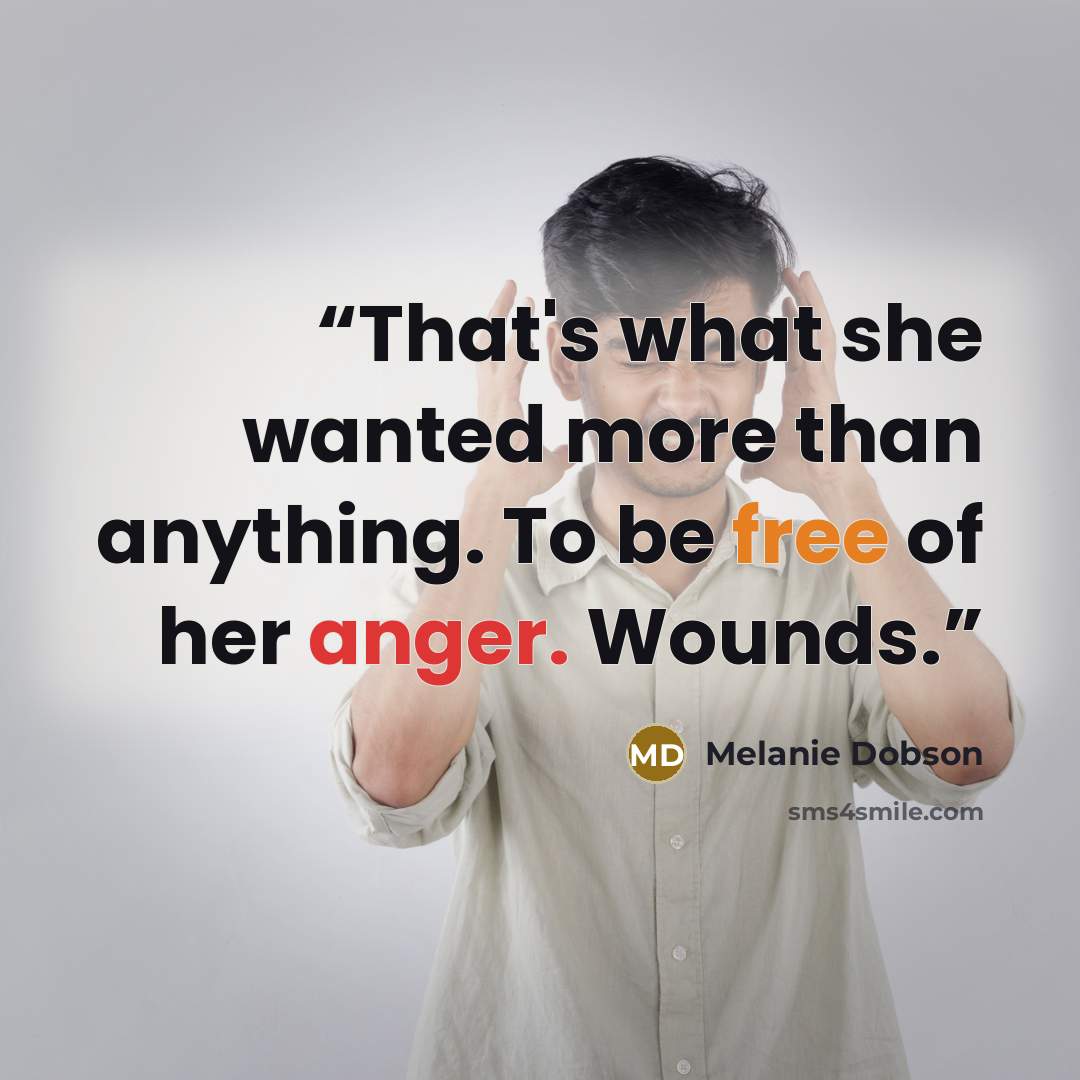 “That's what she wanted more than anything. To be free of her anger. Wounds.” quote by Melanie Dobson