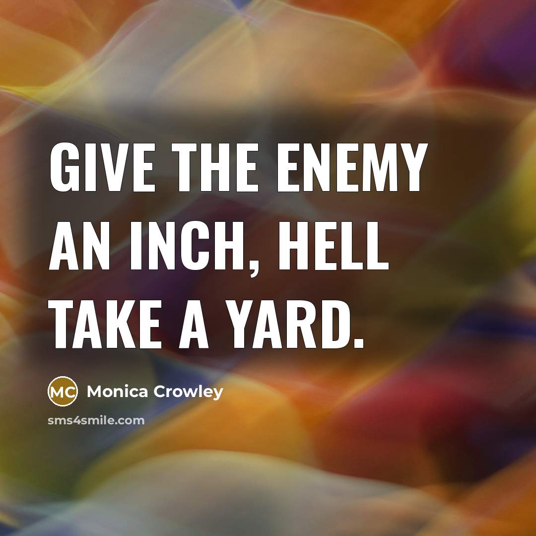 “Give the enemy an inch, hell take a yard.” quote by Monica Crowley
