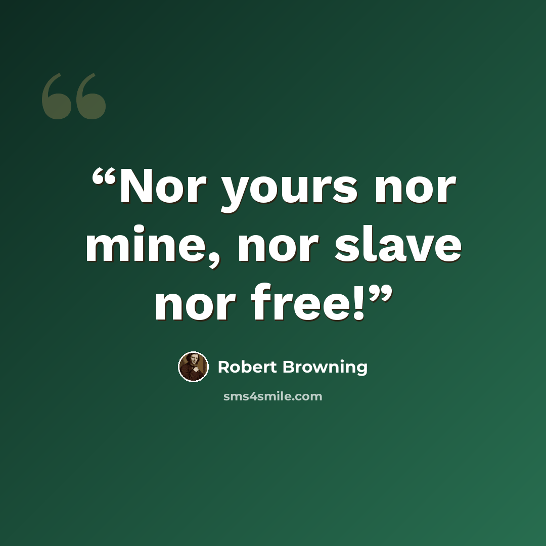 “Nor yours nor mine, nor slave nor free!” quote by Robert Browning