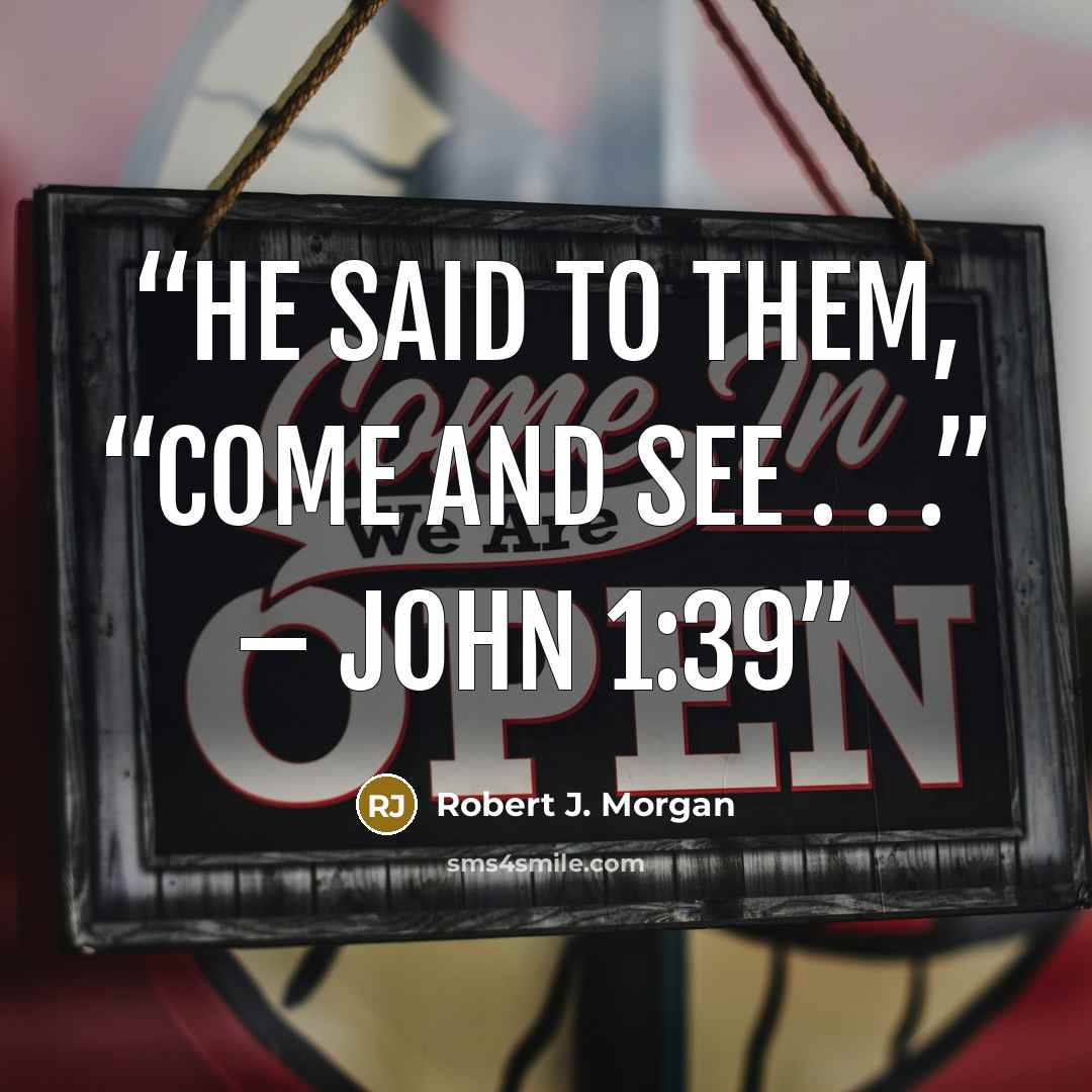 “He said to them, “Come and see . . .” – John 1:39” quote by Robert J. Morgan