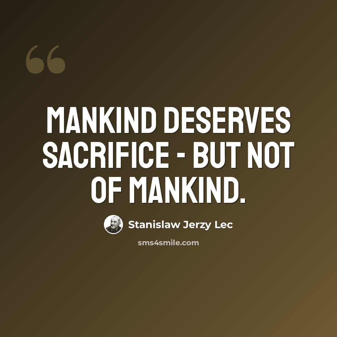 “Mankind deserves sacrifice - but not of mankind.” quote by Stanislaw Jerzy Lec
