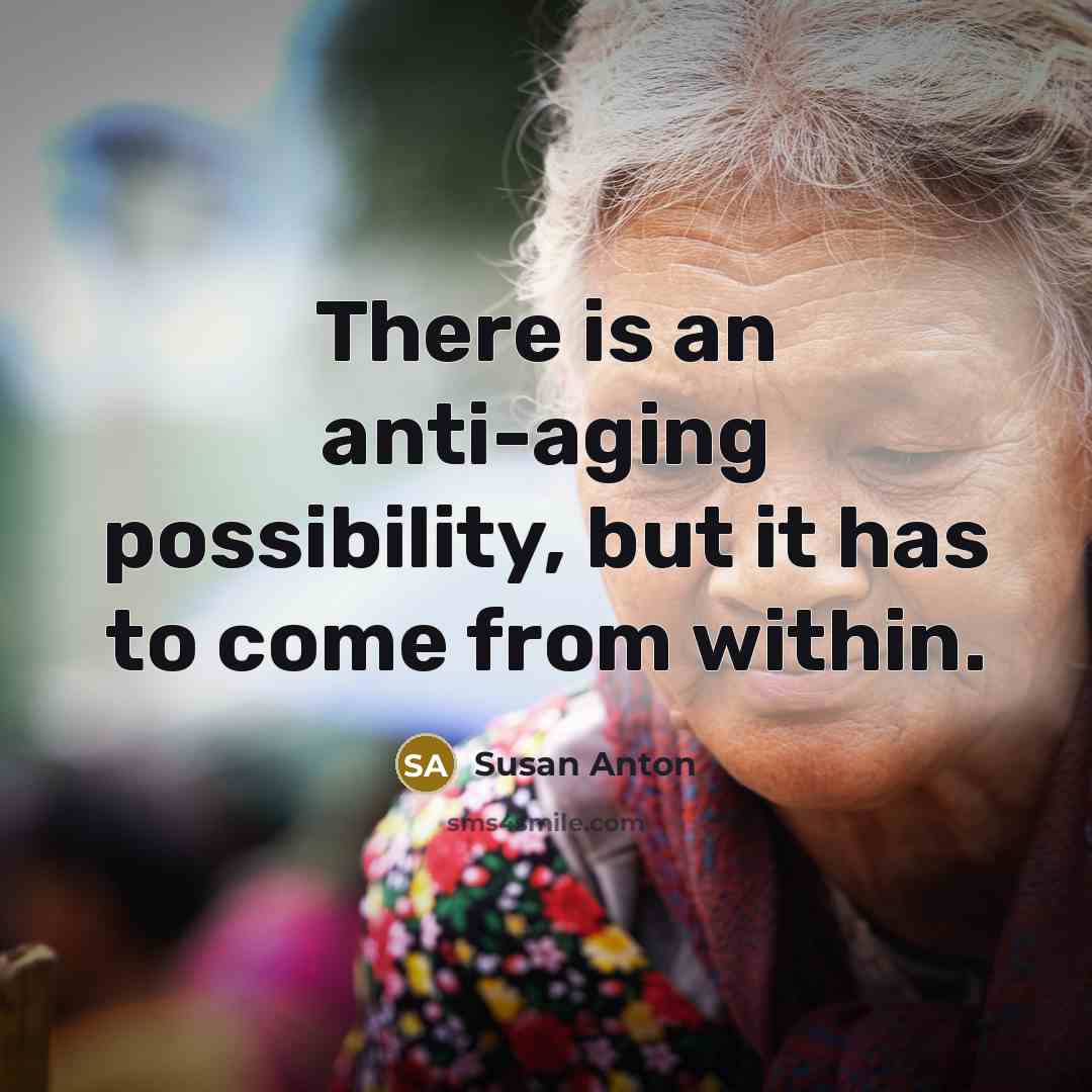 “There is an anti-aging possibility, but it has to come from within.” quote by Susan Anton
