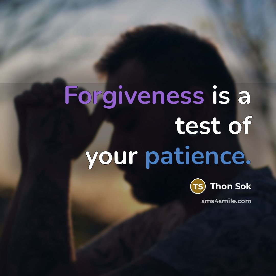 “Forgiveness is a test of your patience.” quote by Thon Sok