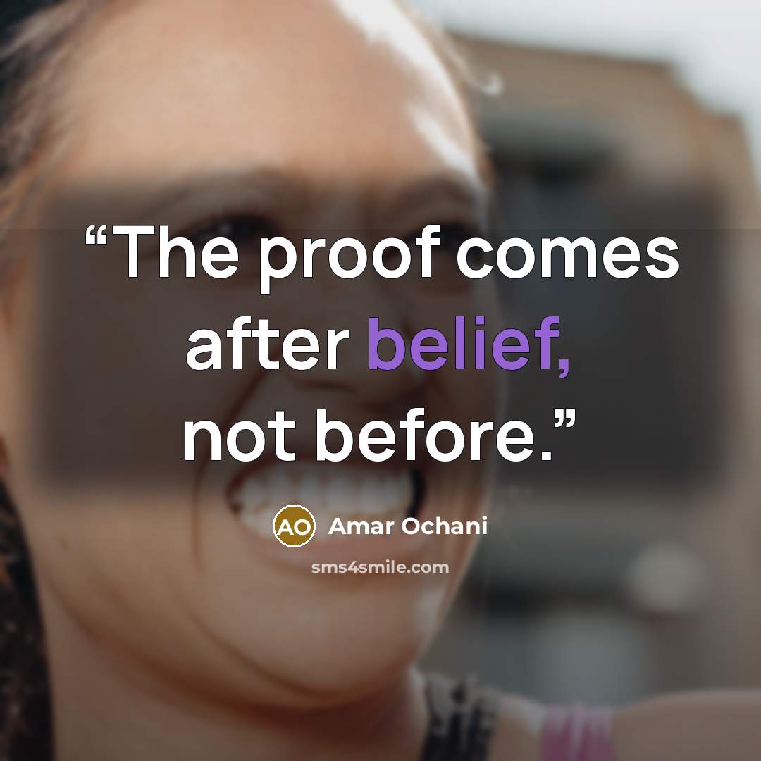 “The proof comes after belief, not before.” quote by Amar Ochani