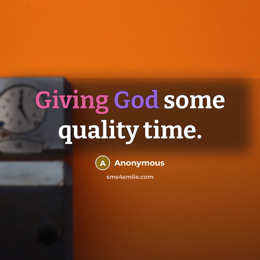 “Giving God some quality time.” quote by Anonymous