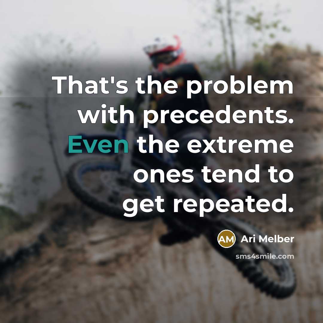 “That's the problem with precedents. Even the extreme ones tend to get repeated.” quote by Ari Melber
