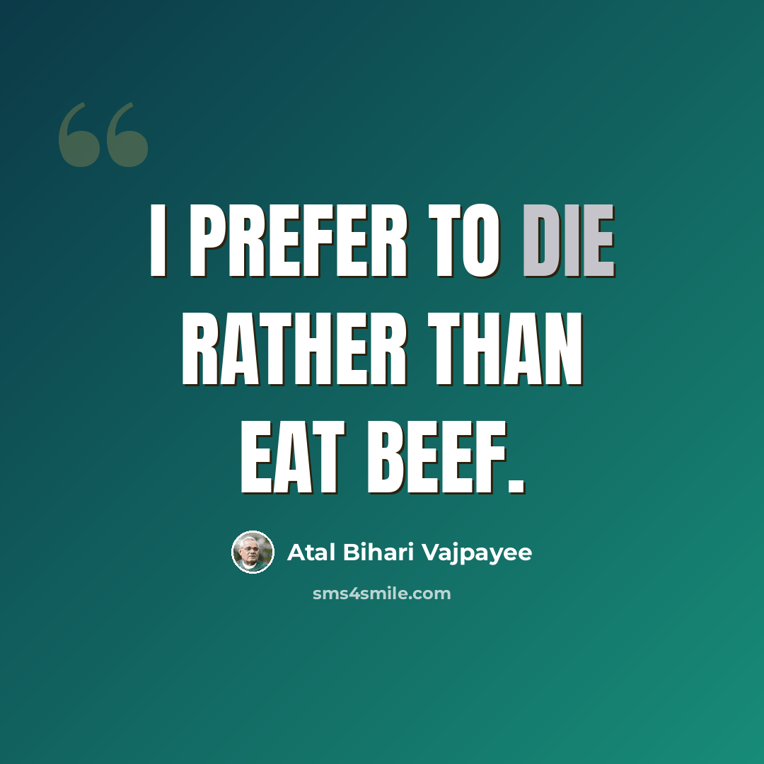 “I prefer to die rather than eat beef.” quote by Atal Bihari Vajpayee
