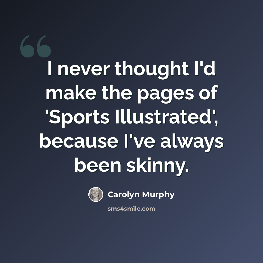 “I never thought I'd make the pages of 'Sports Illustrated', because I've always been skinny.” quote by Carolyn Murphy